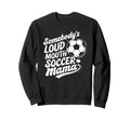 Soccer Player Somebodys Loud Mouth Sweatshirt - Streetwear Style Unisex
