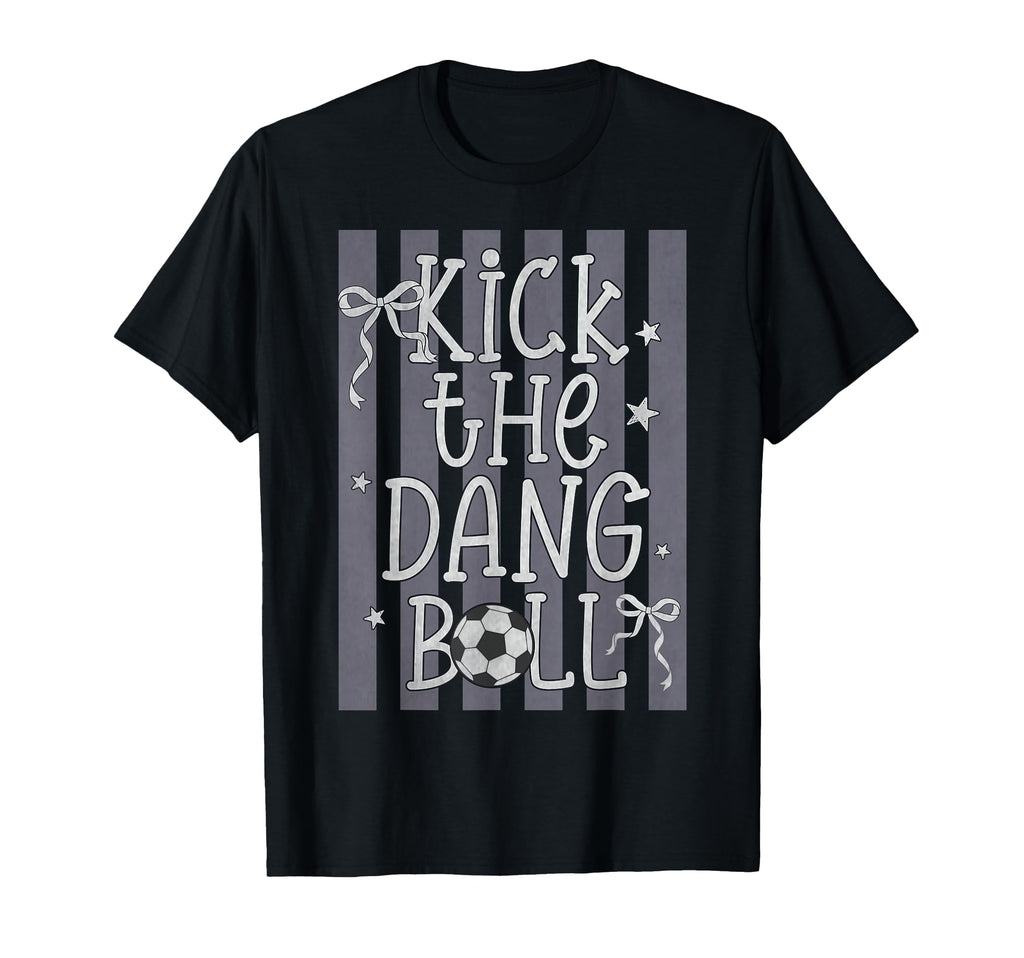 Kick Dang Ball Funny Soccer Game Day T-Shirt - Trendy Graphic Unisex