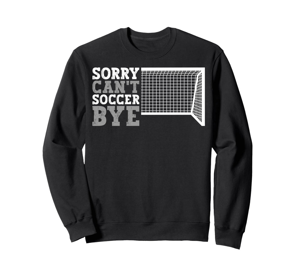 Funny Cant Soccer Bye Sweatshirt - Custom Art Print Unisex