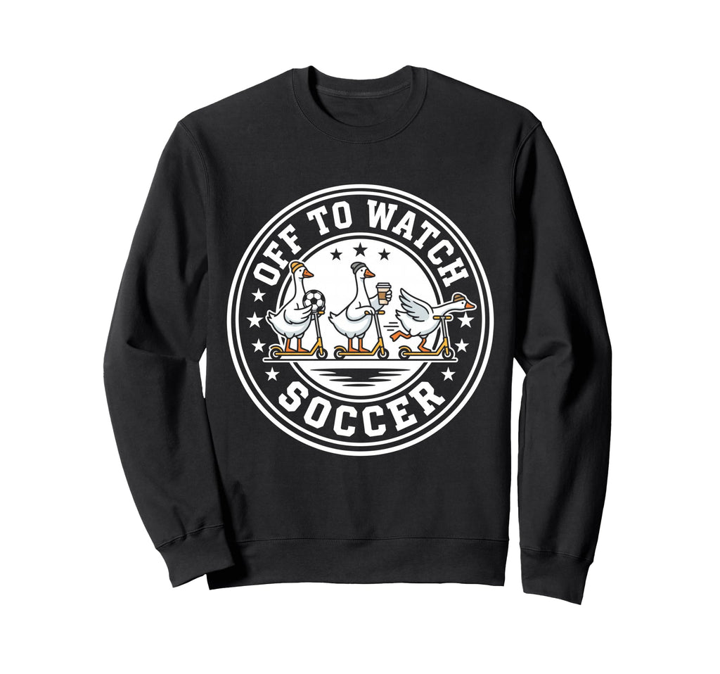 Off To Watch Soccer Silly Goose Sweatshirt - Aesthetic Graphic Unisex