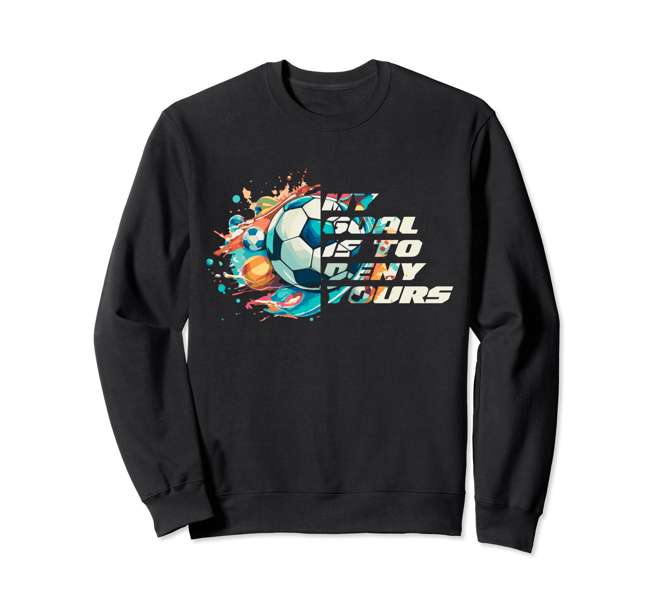 My Goal Is To Deny Yours Funny Soccer Sweatshirt - Graphic Print Men Women