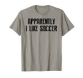 Apparently I Like Soccer Soccer Season T-Shirt - Novelty Apparel Men Women