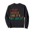 Funny I Play Soccer Like Its My Job Sweatshirt - Custom Art Print Unisex