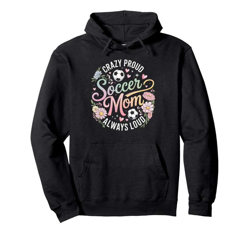 Crazy Proud Soccer Mom Always Loud Hoodie - Custom Art Print for Adults