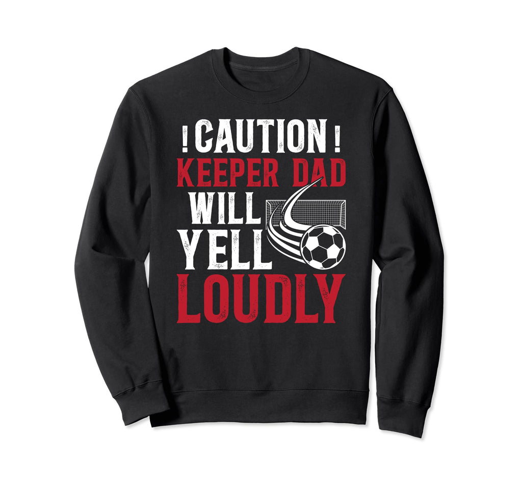Soccer Keeper Dad Will Yell Loudly Sweatshirt - Trendy Graphic Men Women