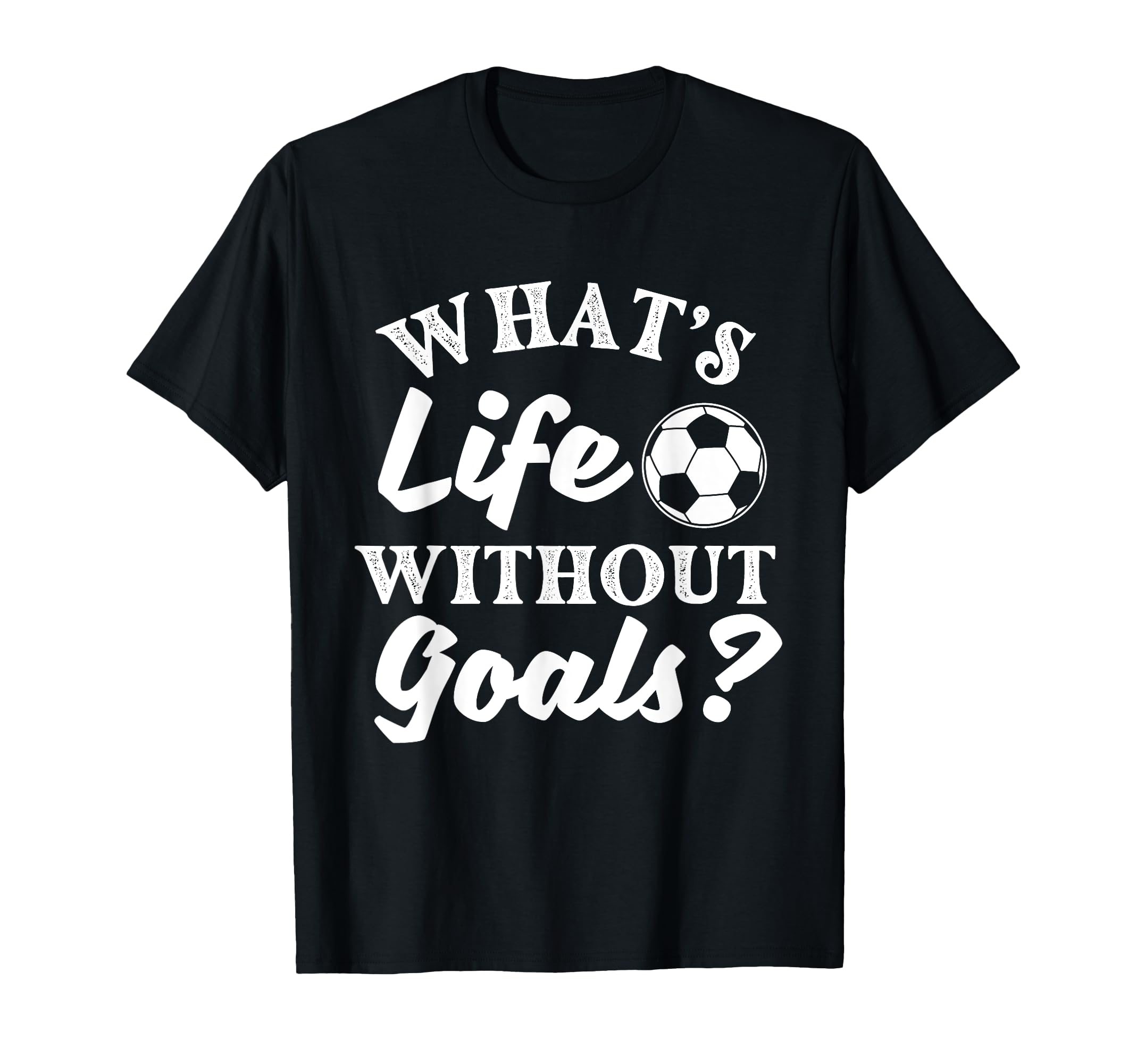 Whats Life Without Goals Soccer Lover T-Shirt - Unique Graphic Men Women