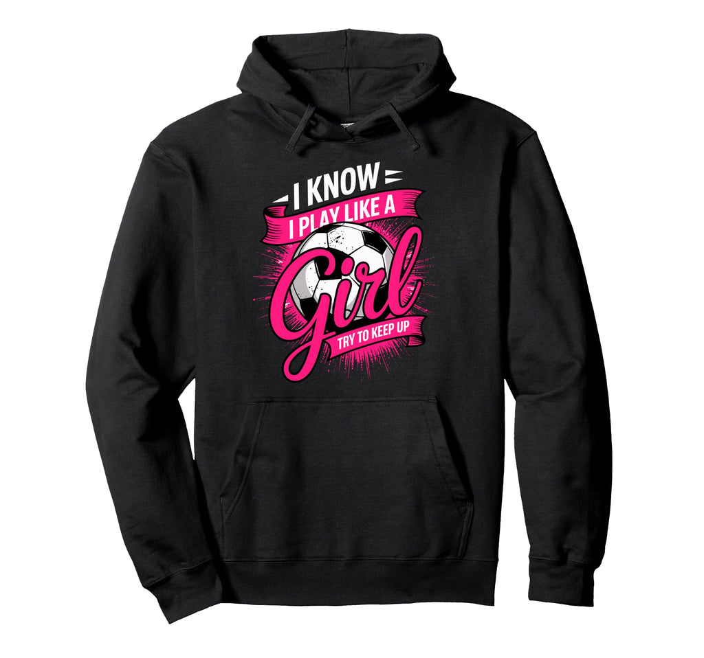 I Know I Play Like Try To Keep Up Soccer Hoodie - Graphic Print for Adults