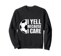 I Yell Because I Care Soccer Coach Sweatshirt - Minimalist Print Men Women