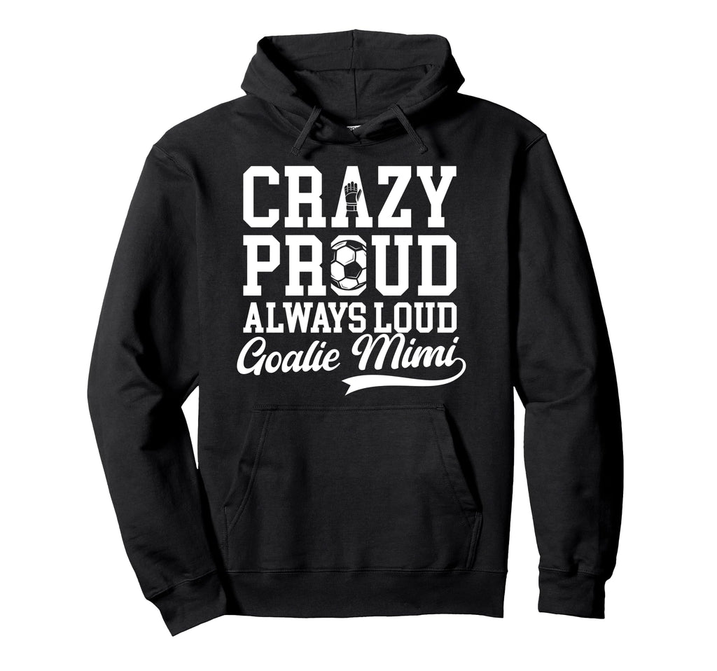 Crazy Proud Soccer Goalie Mimi Soccer Hoodie - Custom Art Print for Adults