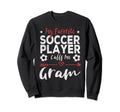 My Favorite Soccer Player Calls Me Gram Sweatshirt - Novelty Apparel Unisex