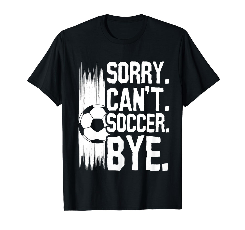 Sorry Cant Soccer Bye Funny Soccer Player T-Shirt - Unique Graphic Unisex