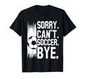 Sorry Cant Soccer Bye Funny Soccer Player T-Shirt - Unique Graphic Unisex