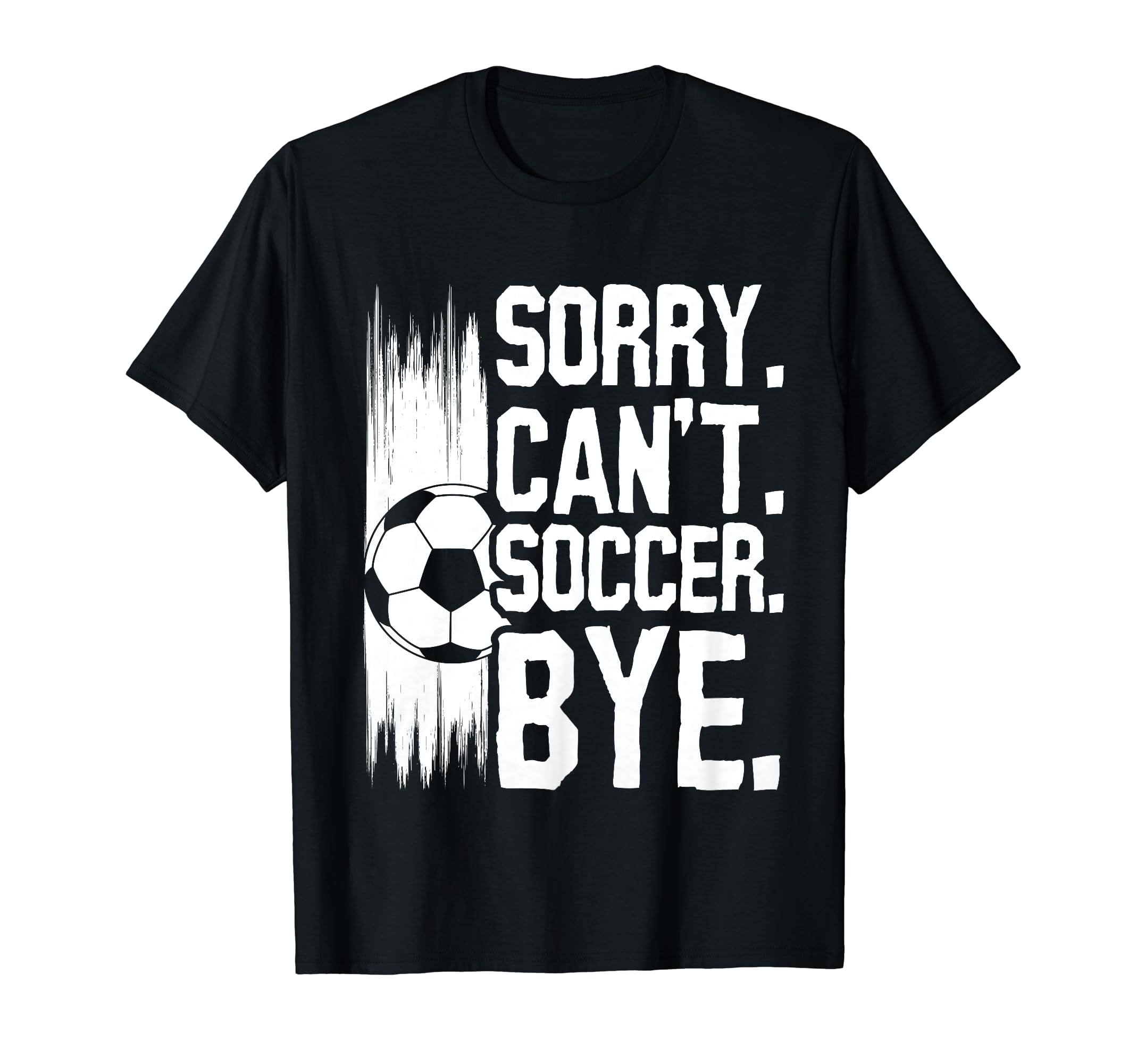 Sorry Cant Soccer Bye Funny Soccer Player T-Shirt - Unique Graphic Unisex
