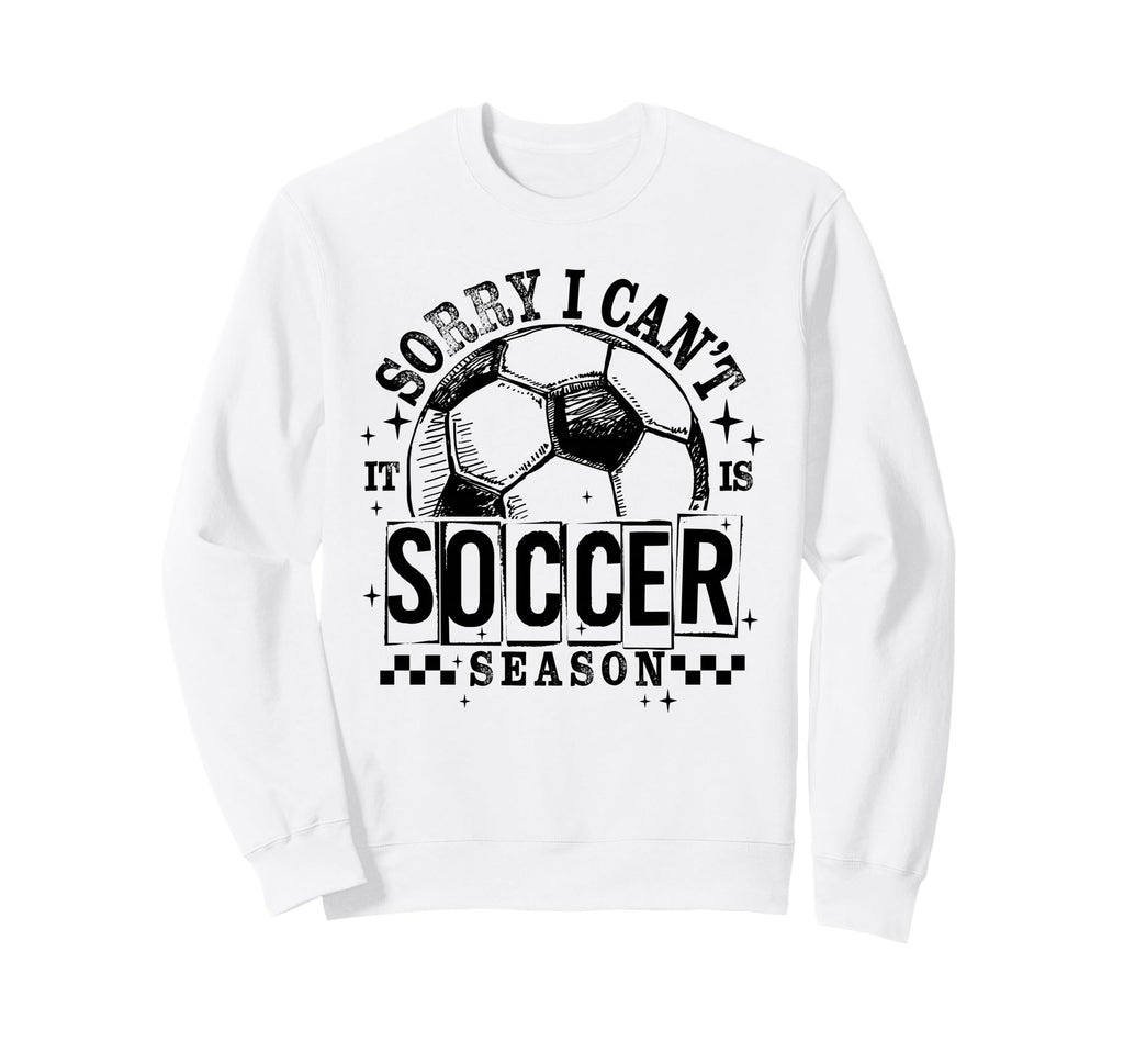 Sorry I Cant It Is Soccer Season Sweatshirt - Custom Art Print Men Women