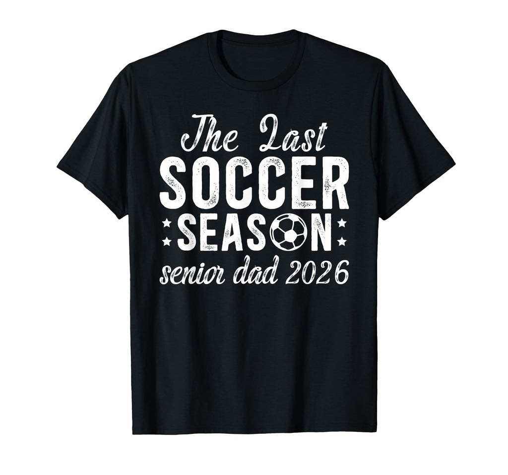 Last Soccer Season Soccer Senior Dad 2026 T-Shirt - Novelty Apparel Unisex