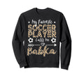 My Favorite Soccer Player Calls Me Babka Sweatshirt - Graphic Print Unisex