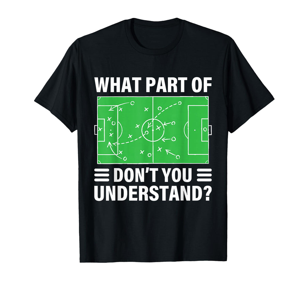 Funny What Part Soccer Dont You T-Shirt - Casual Everyday Wear Unisex