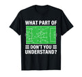 Funny What Part Soccer Dont You T-Shirt - Casual Everyday Wear Unisex