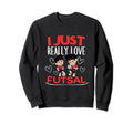 Futsal Player I Just Really Love Sweatshirt - Unique Graphic Men Women