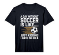 Mens Day Without Soccer Is Like Just T-Shirt - Minimalist Print Unisex