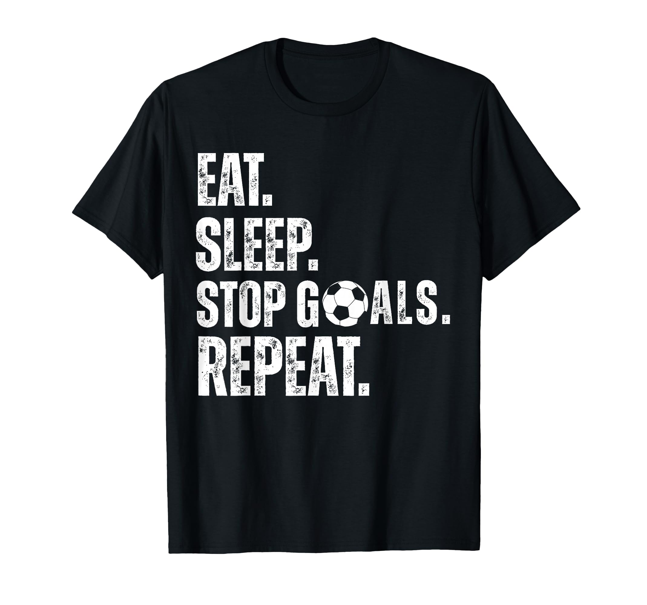 Eat Sleep Stop Goals Repeat Soccer T-Shirt - Novelty Apparel Men Women