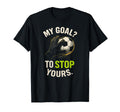 My Goal To Stop Yours Funny Soccer T-Shirt - Casual Everyday Wear Unisex