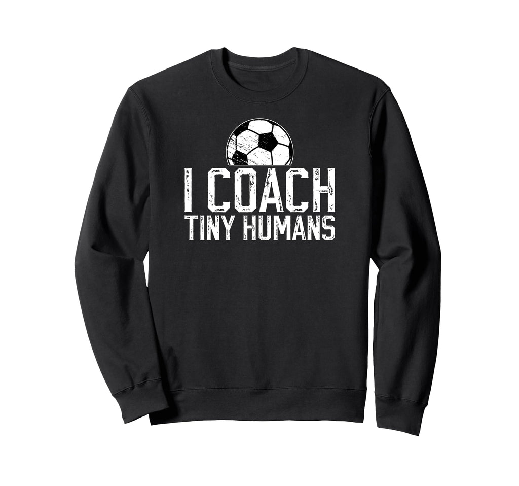 I Coach Tiny Humans Soccer Sweatshirt - Casual Everyday Wear for Adults