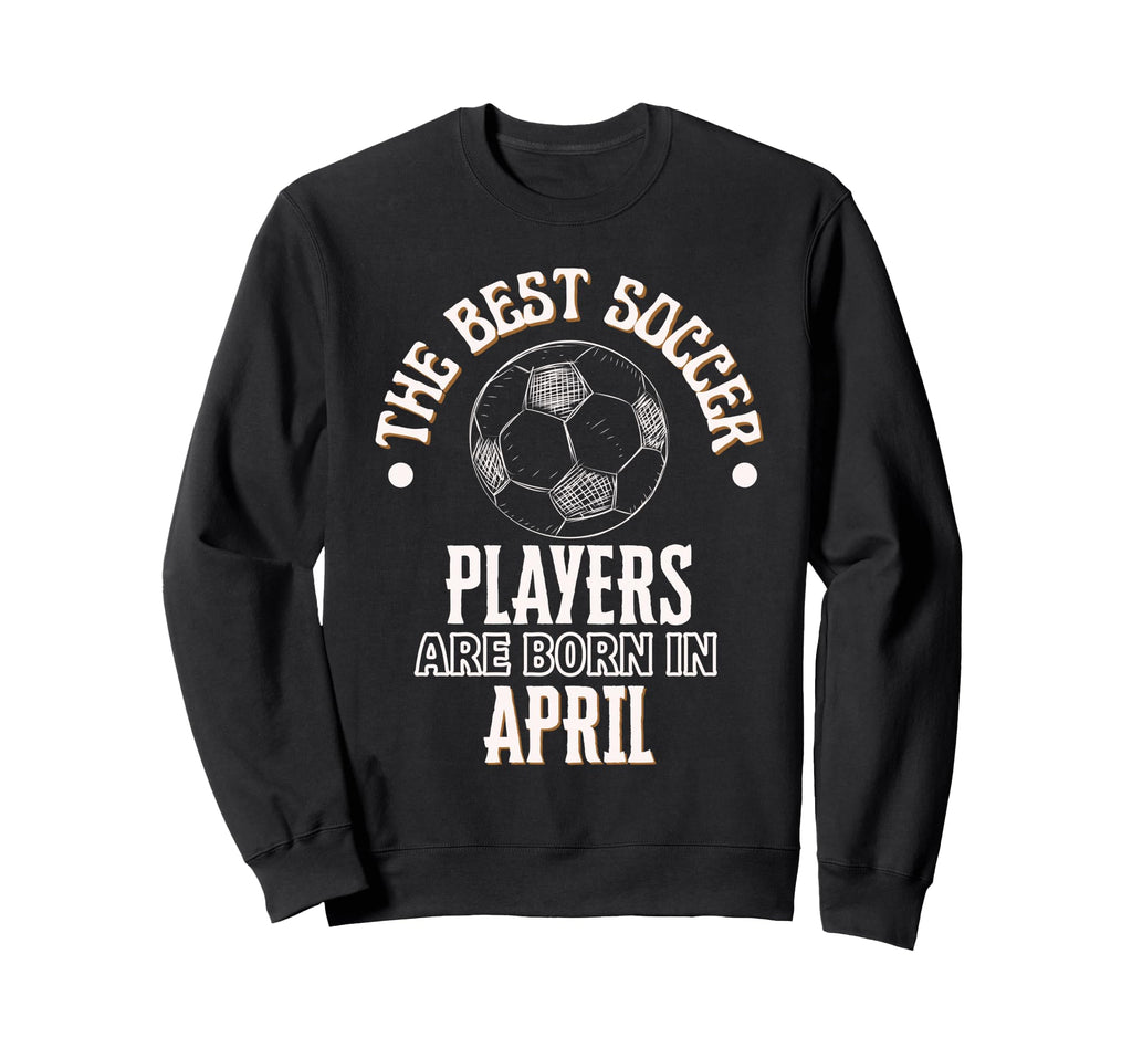 Best Soccer Players Are Born April Sweatshirt - Aesthetic Graphic Unisex