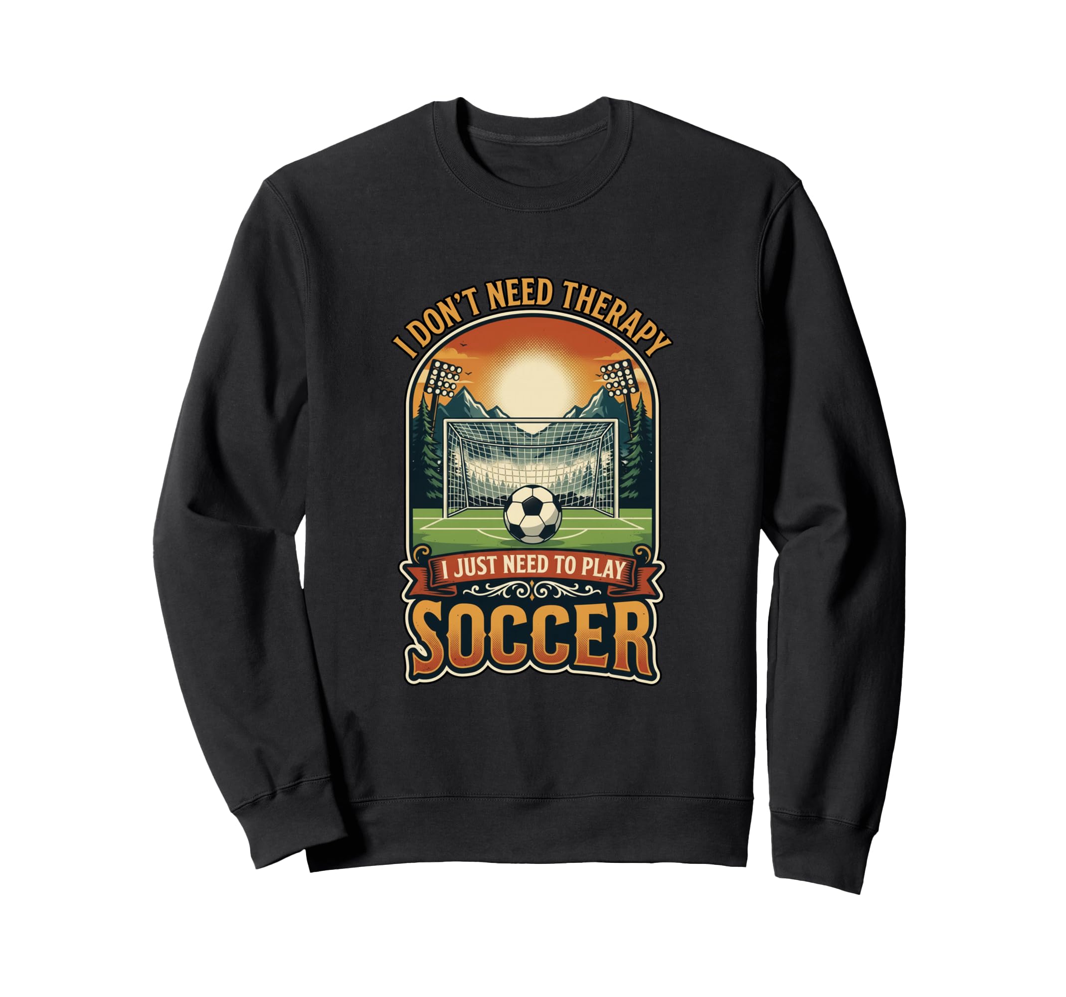 I Dont Need Therapy Soccer Player Sweatshirt - Casual Everyday Wear Unisex