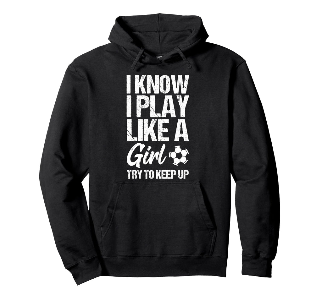 I Know I Play Like Try To Keep Up Soccer Hoodie - Graphic Print Men Women