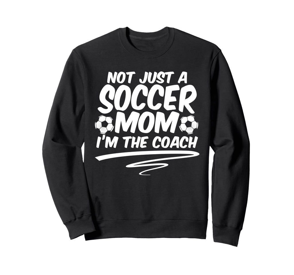 Not Just Soccer Mom Im Coach Team Sweatshirt - Trendy Graphic Men Women