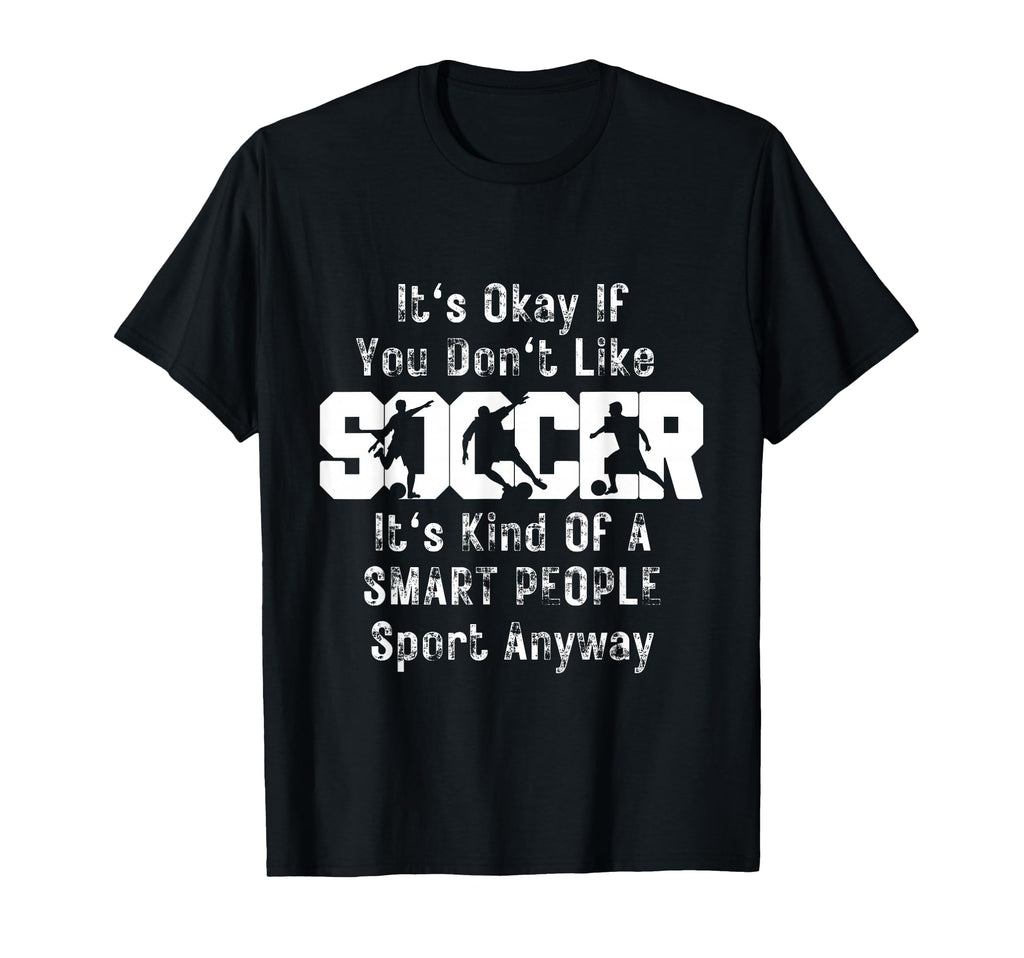 Its Ok If You Dont Like Soccer Funny T-Shirt - Streetwear Style Men Women