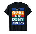 Soccer Goalies My Goal Is To Deny T-Shirt - Novelty Apparel Men Women