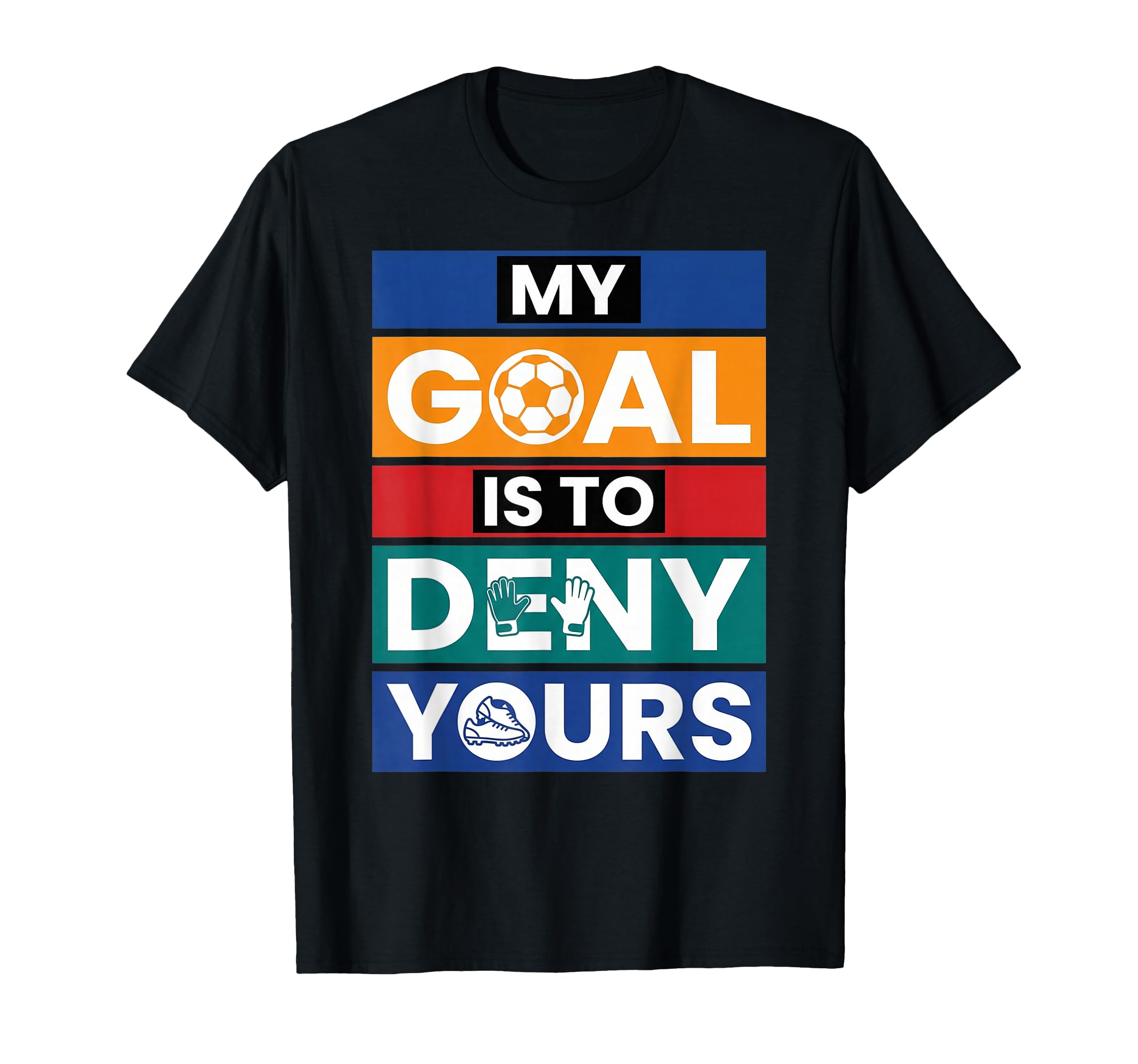 Soccer Goalies My Goal Is To Deny T-Shirt - Novelty Apparel Men Women