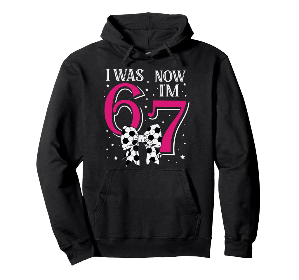 Funny 67Six Seven Birthday Soccer I Was Hoodie - Aesthetic Graphic Unisex