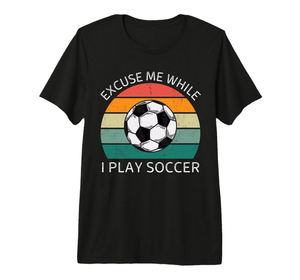 Excuse Me While I Play Soccer T-Shirt - Casual Everyday Wear for Adults