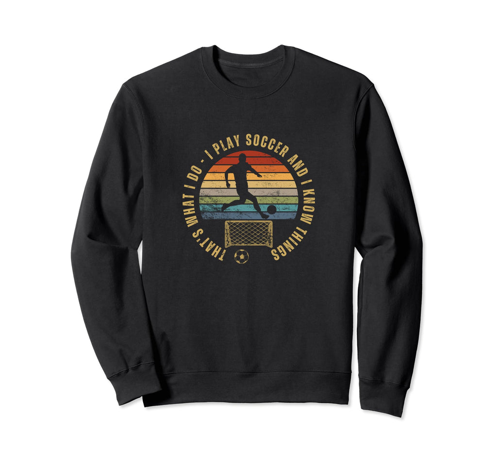 Soccer Player Thats What I Do Funny Sweatshirt - Novelty Apparel Unisex