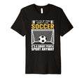 Its Ok If You Dont Like Soccer Its T-Shirt - Fun Novelty Design Unisex