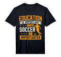 Education Is Important But Soccer Is T-Shirt - Streetwear Style Unisex