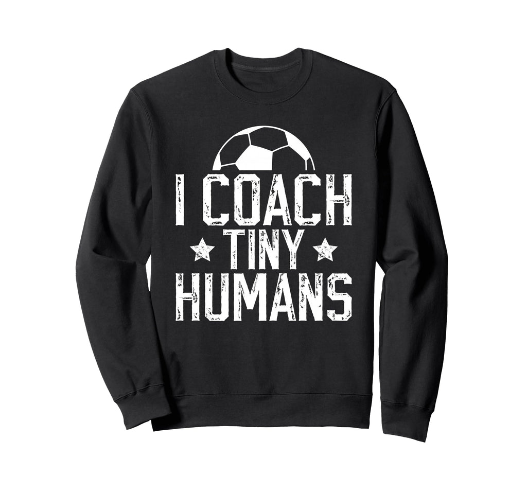 I Coach Tiny Humans Soccer Sweatshirt - Casual Everyday Wear for Adults