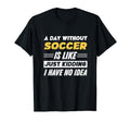 Funny Day Without Soccer T-Shirt - Aesthetic Graphic Men Women