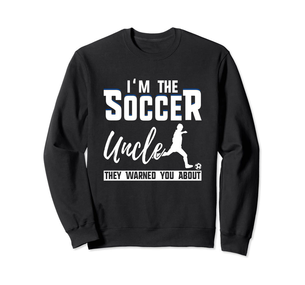 I Am Soccer Uncle They Warned You Sweatshirt - Novelty Apparel Men Women