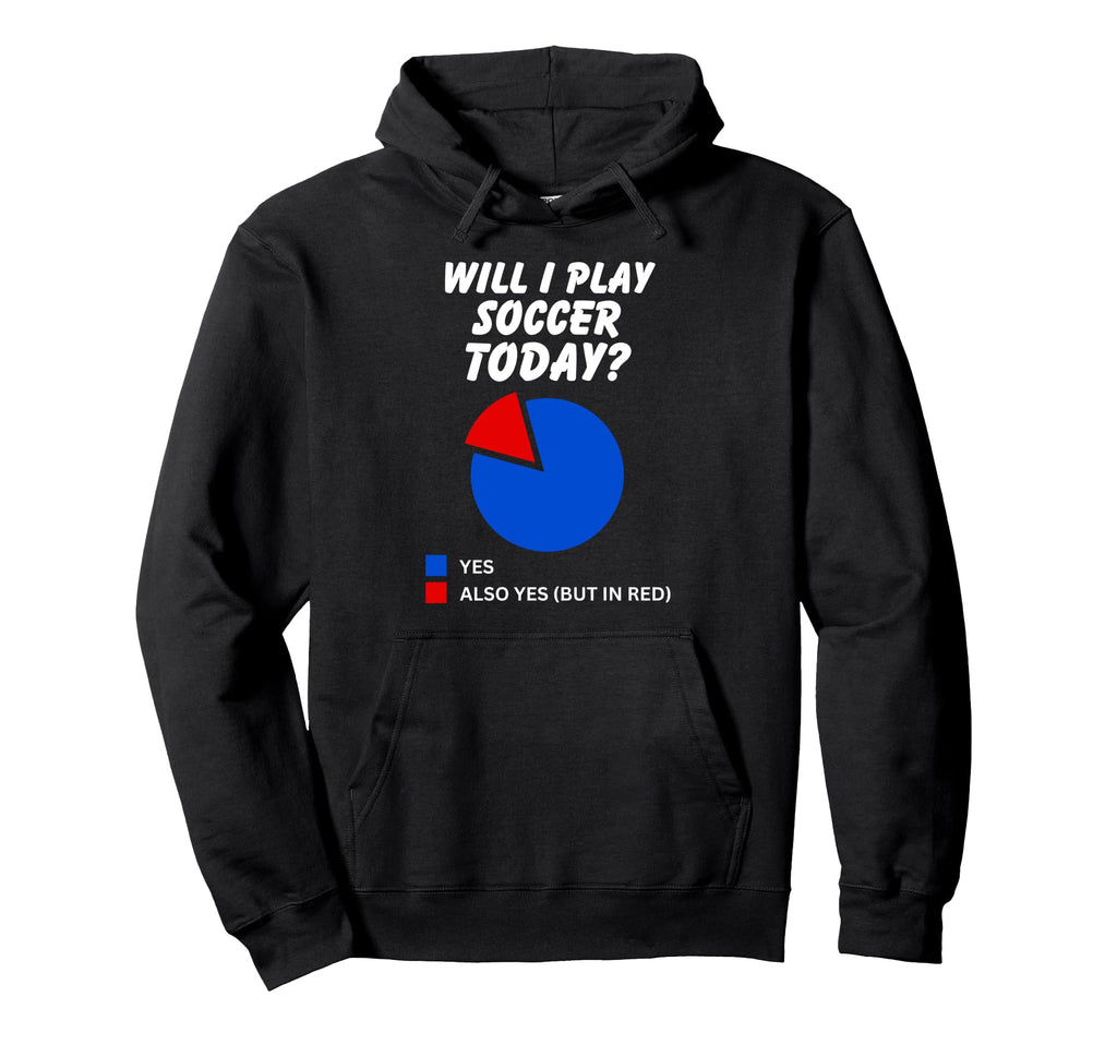 Will I Play Soccer Today Yes Sarcastic Hoodie - Novelty Apparel for Adults