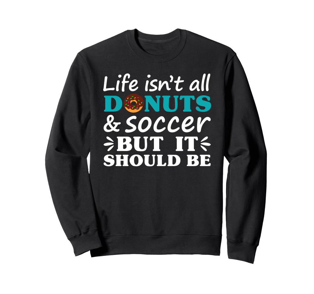 Donuts And Soccer I Love Donuts I Sweatshirt - Novelty Apparel Men Women