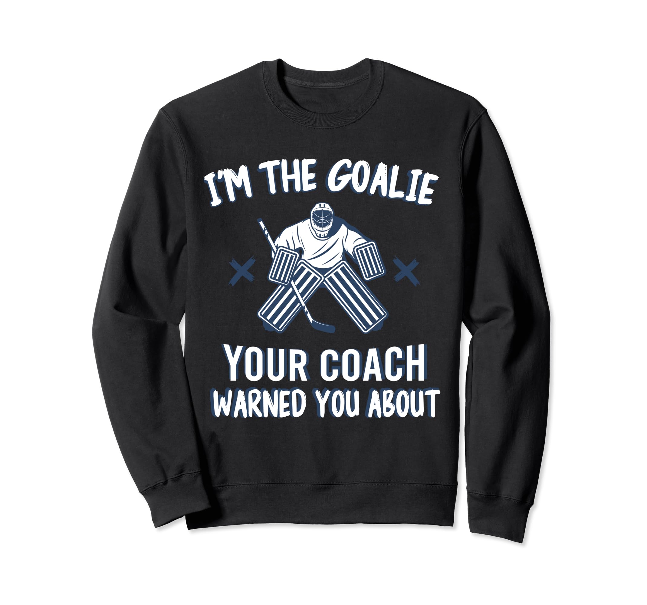 Im Goalie Your Coach Warned Funny Ice Sweatshirt - Novelty Apparel Unisex