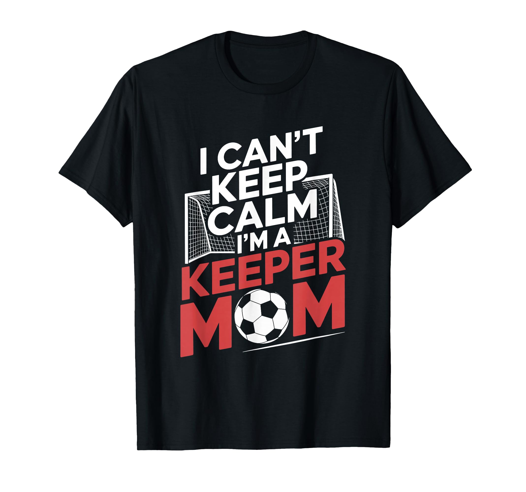 Keep Calm Im Keeper Mom Soccer Player T-Shirt - Trendy Graphic Unisex