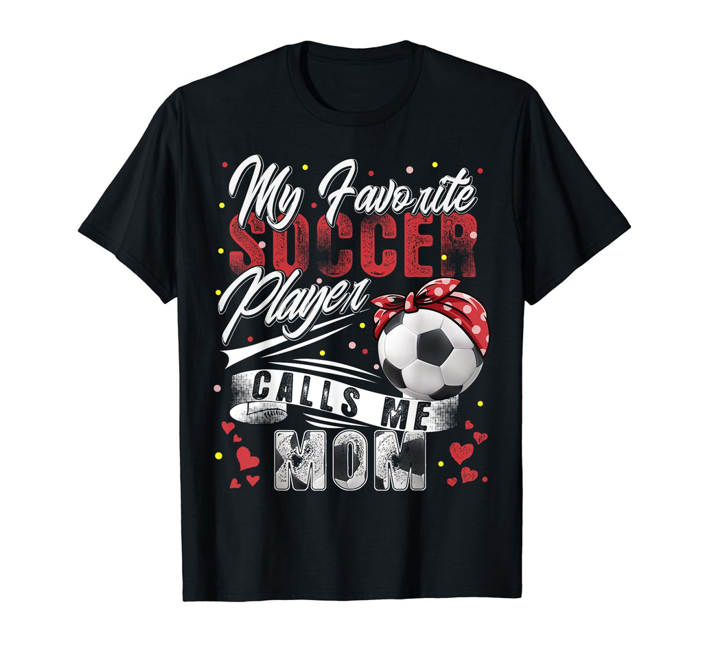 My Favorite Soccer Player Calls Me Mom T-Shirt - Novelty Apparel Men Women