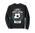 Team Soccer Lover I Cant Keep Calm Im Sweatshirt - Unique Graphic Unisex