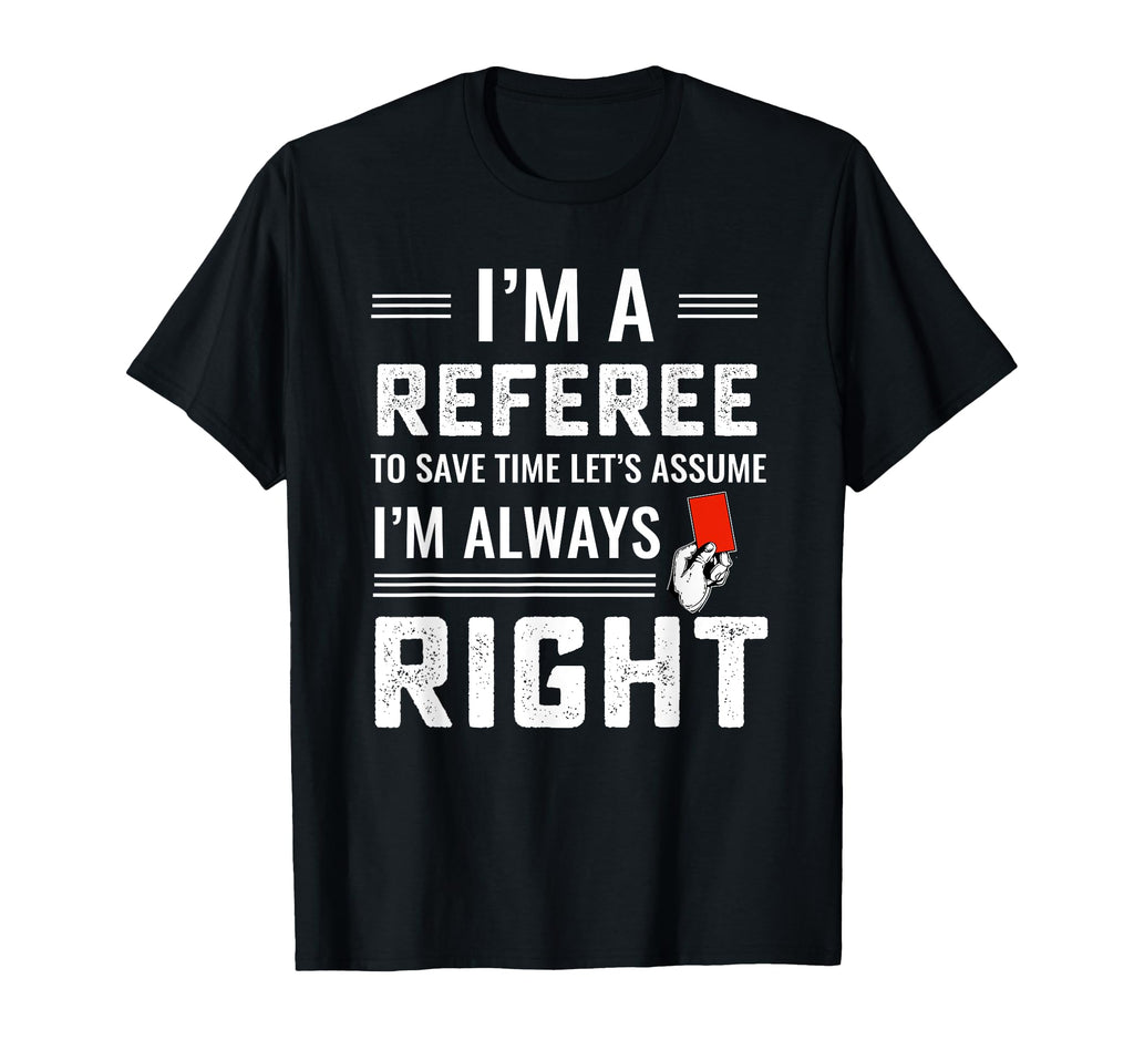 Funny Soccer Referee Never Wrong T-Shirt - Casual Everyday Wear Unisex