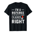 Funny Soccer Referee Never Wrong T-Shirt - Casual Everyday Wear Unisex